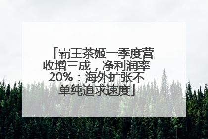 霸王茶姬一季度营收增三成，净利润率20%：海外扩张不单纯追求速度