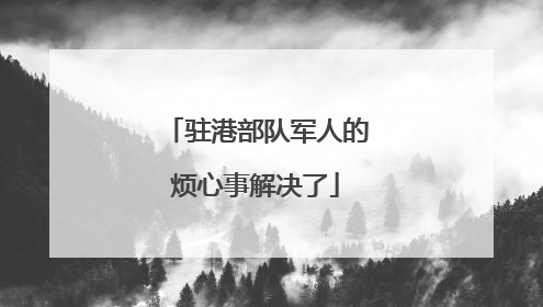 驻港部队军人的烦心事解决了