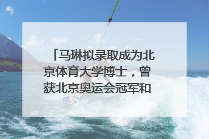 马琳拟录取成为北京体育大学博士，曾获北京奥运会冠军和4次世界杯冠军，张继科：他是神