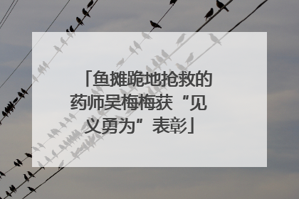鱼摊跪地抢救的药师吴梅梅获“见义勇为”表彰