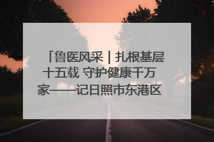 鲁医风采｜扎根基层十五载 守护健康千万家——记日照市东港区三庄中心卫生院院长、主治医师张守海