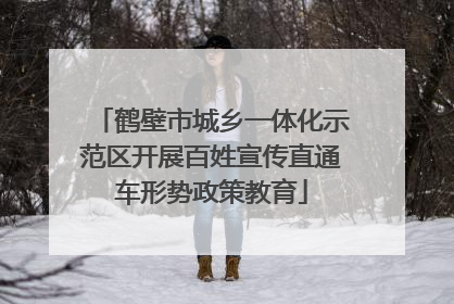 鹤壁市城乡一体化示范区开展百姓宣传直通车形势政策教育