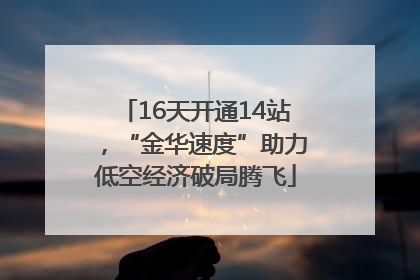 16天开通14站，“金华速度”助力低空经济破局腾飞