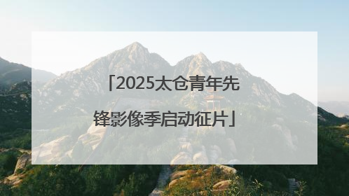 2025太仓青年先锋影像季启动征片