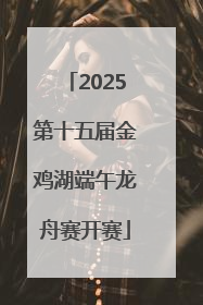 2025第十五届金鸡湖端午龙舟赛开赛