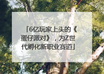6亿玩家上头的《蛋仔派对》，为Z世代孵化新职业赛道