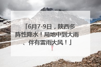 6月7-9日，陕西多阵性降水！局地中到大雨、伴有雷雨大风！